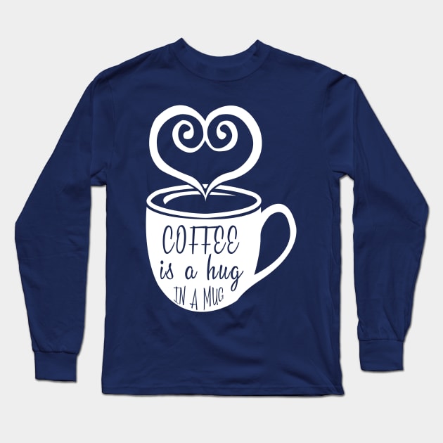 Coffee is a Hug in a Mug Long Sleeve T-Shirt by animericans